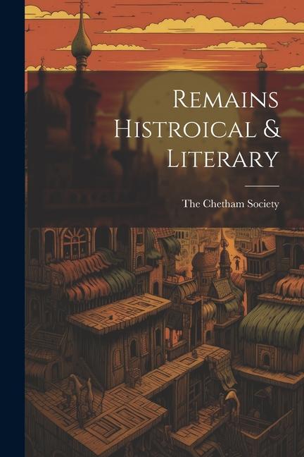 Knjiga Remains Histroical & Literary The Chetham Society