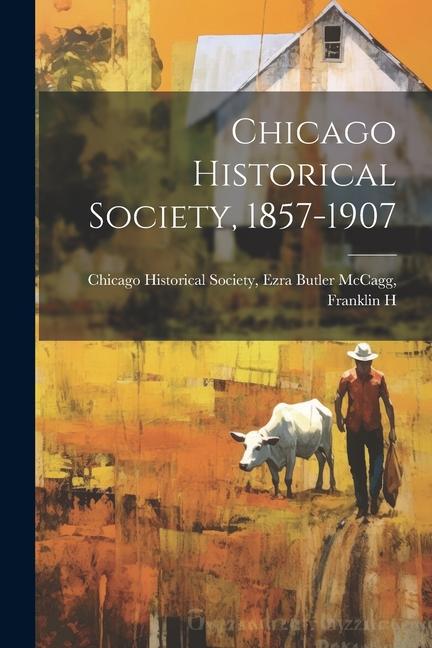 Knjiga Chicago Historical Society, 1857-1907 Ezra Butler McCagg Historical Society