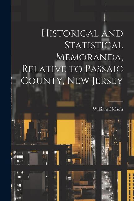 Knjiga Historical and Statistical Memoranda, Relative to Passaic County, New Jersey Nelson William.