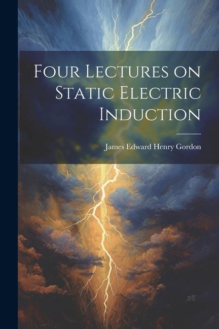 Knjiga Four Lectures on Static Electric Induction James Edward Henry Gordon