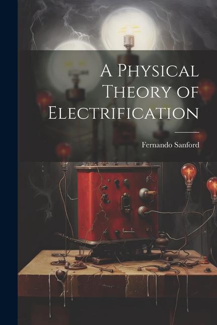 Knjiga A Physical Theory of Electrification Sanford Fernando