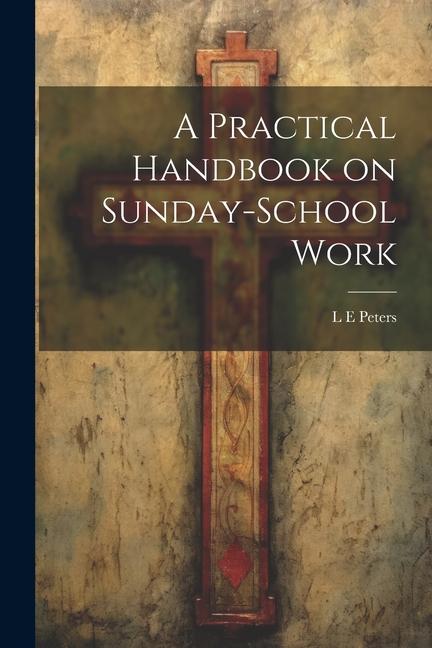Knjiga A Practical Handbook on Sunday-School Work L E Peters
