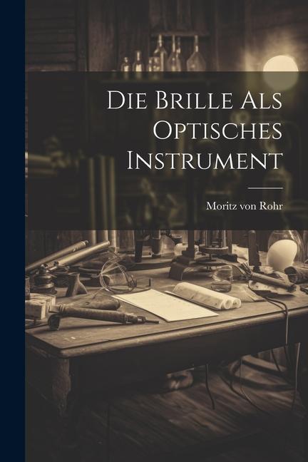 Knjiga Die Brille als Optisches Instrument Moritz von Rohr