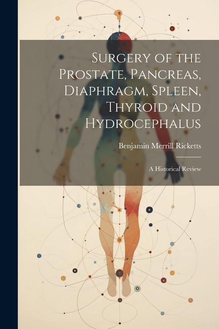 Boek Surgery of the Prostate, Pancreas, Diaphragm, Spleen, Thyroid and Hydrocephalus; a Historical Review Benjamin Merrill Ricketts