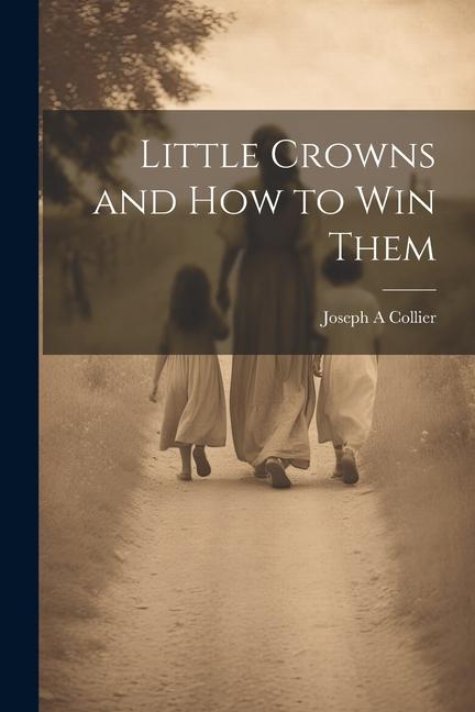 Knjiga Little Crowns and How to Win Them Joseph A Collier