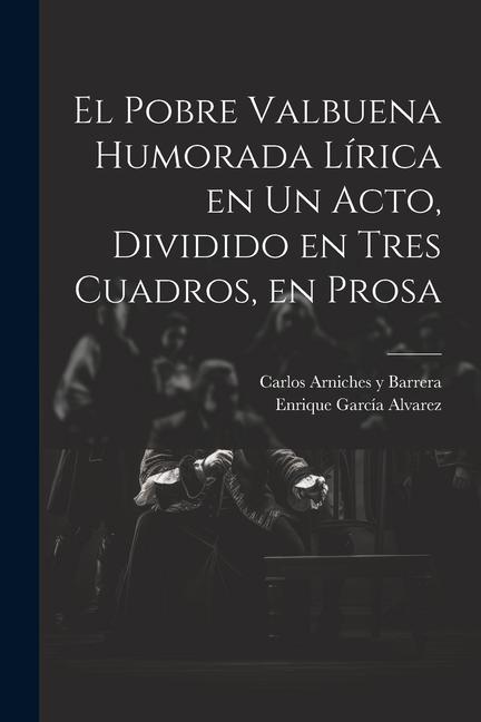 Book El Pobre Valbuena Humorada Lírica en un Acto, Dividido en Tres Cuadros, en Prosa Enrique García Alvarez