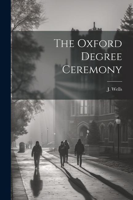 Kniha The Oxford Degree Ceremony J. Wells
