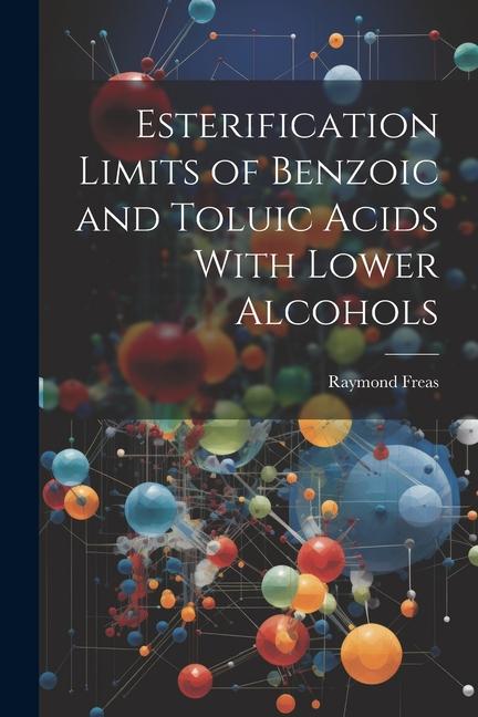 Knjiga Esterification Limits of Benzoic and Toluic Acids With Lower Alcohols Raymond Freas