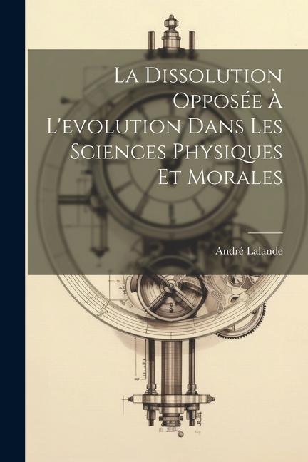 Kniha La dissolution opposée ? l'evolution dans les sciences physiques et morales André Lalande