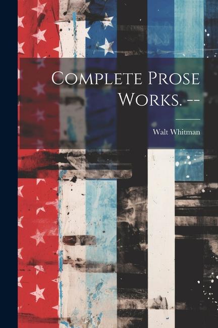 Knjiga Complete Prose Works. -- Walt Whitman