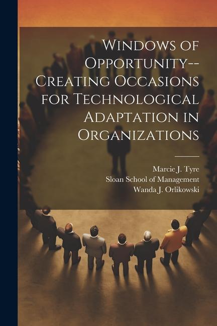 Knjiga Windows of Opportunity--creating Occasions for Technological Adaptation in Organizations Wanda J. Orlikowski