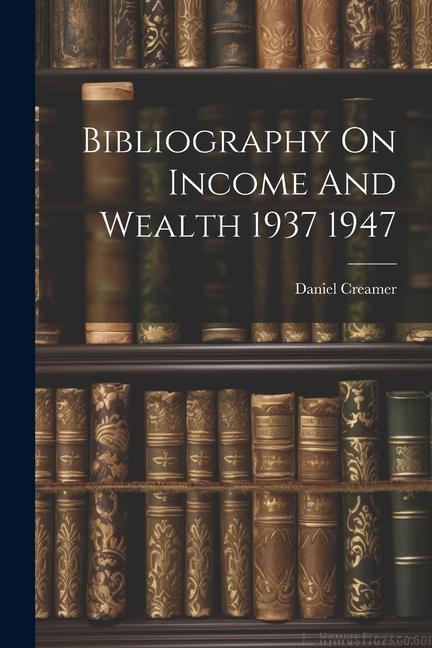 Knjiga Bibliography On Income And Wealth 1937 1947 Daniel Creamer