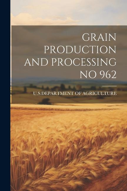 Knjiga Grain Production and Processing No 962 U.S.DEPARTMENT OF AGRICULTURE