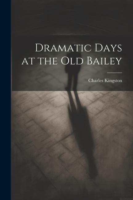 Knjiga Dramatic Days at the Old Bailey Charles Kingston