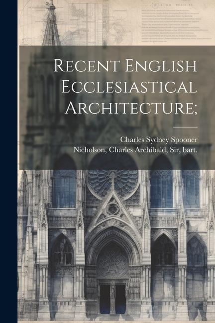 Knjiga Recent English Ecclesiastical Architecture; Charles Sydney Spooner
