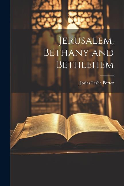 Boek Jerusalem, Bethany and Bethlehem Josias Leslie Porter