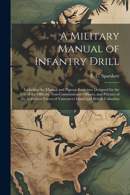 Knjiga A Military Manual of Infantry Drill: Including the Manual and Platoon Exercises: Designed for the use of the Officers, Non-commissioned Officers, and 