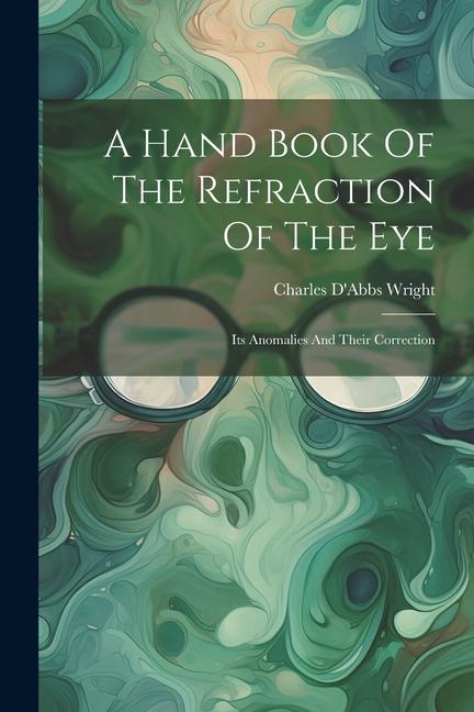 Kniha A Hand Book Of The Refraction Of The Eye: Its Anomalies And Their Correction 