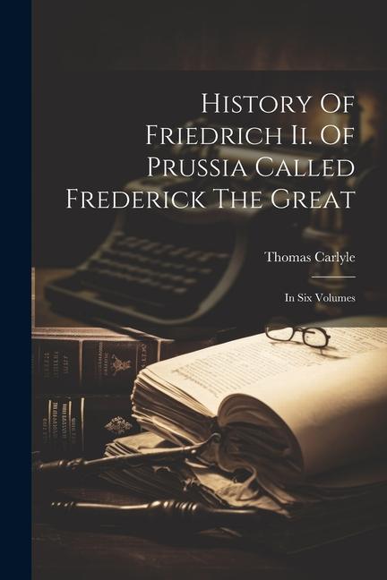 Könyv History Of Friedrich Ii. Of Prussia Called Frederick The Great: In Six Volumes 