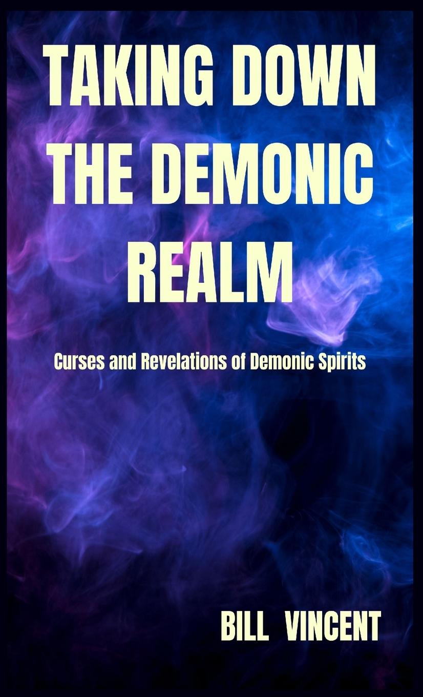 Knjiga Taking down the Demonic Realm Bill Vincent