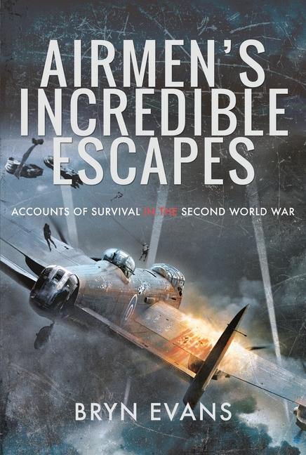 Könyv Airmen's Incredible Escapes: Accounts of Survival in the Second World War 