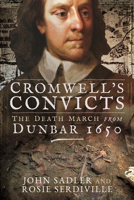 Book Cromwell's Convicts: The Death March from Dunbar 1650 Rosie Serdiville