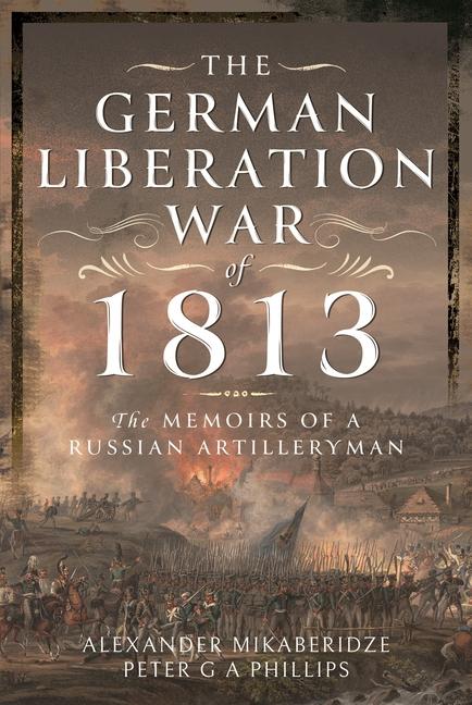 Libro The German Liberation War of 1813: The Memoirs of a Russian Artilleryman Peter G. a. Phillips