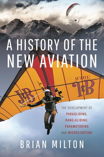 Kniha A History of the New Aviation: The Development of Paragliding, Hang-Gliding, Paramotoring and Microlighting 
