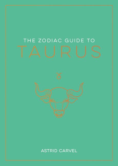 Kniha The Zodiac Guide to Taurus: The Ultimate Guide to Understanding Your Star Sign, Unlocking Your Destiny and Decoding the Wisdom of the Stars 