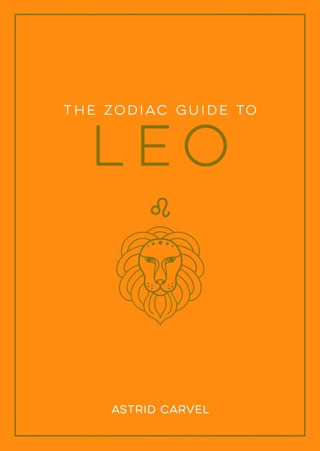 Kniha The Zodiac Guide to Leo: The Ultimate Guide to Understanding Your Star Sign, Unlocking Your Destiny and Decoding the Wisdom of the Stars 