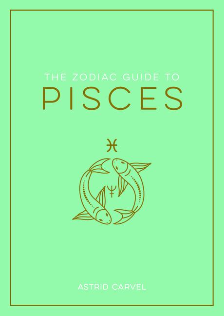 Kniha The Zodiac Guide to Pisces: The Ultimate Guide to Understanding Your Star Sign, Unlocking Your Destiny and Decoding the Wisdom of the Stars 