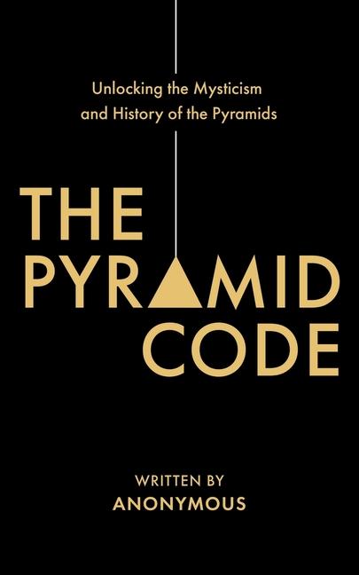 Carte The Pyramid Code- Unlocking the Mysticism and History of the Pyramids 