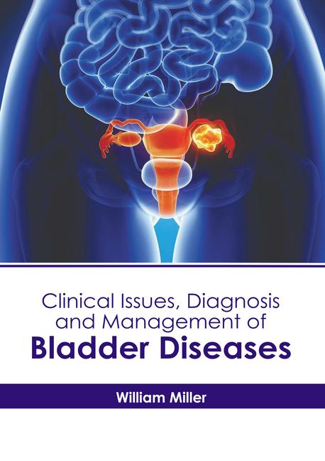 Knjiga Clinical Issues, Diagnosis and Management of Bladder Diseases William Miller