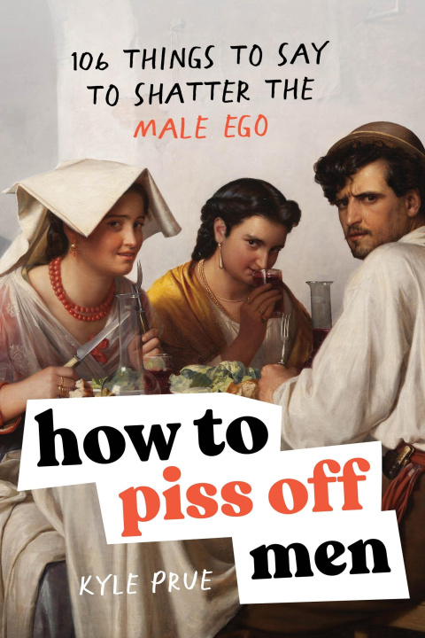 Könyv How to Piss Off Men: 100 Things to Say to Shatter the Fragile Male Ego 