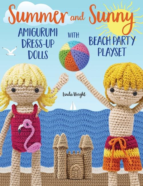 Kniha Summer and Sunny Amigurumi Dress-Up Dolls with Beach Party Playset: Crochet Patterns for 12-inch Dolls plus Doll Clothes, Beach Playmat & Accessories 