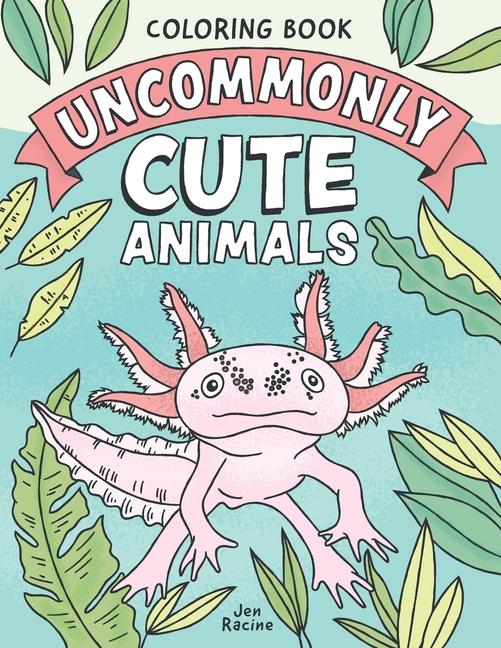 Kniha Uncommonly Cute Animals Coloring Book: Adorable and Unusual Animals from Around the World 