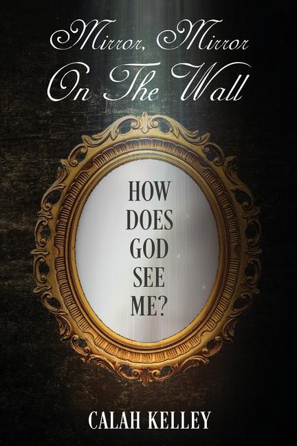 Kniha Mirror Mirror On The Wall: How Does God See Me? 