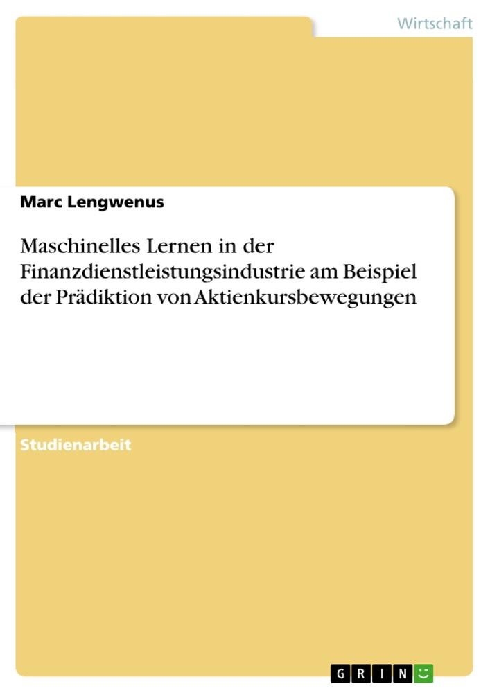 Book Maschinelles Lernen in der Finanzdienstleistungsindustrie am Beispiel der Prädiktion von Aktienkursbewegungen 