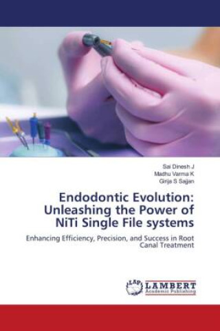 Carte Endodontic Evolution: Unleashing the Power of NiTi Single File systems Madhu Varma K