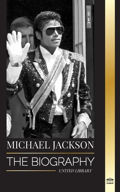 Carte Michael Jackson: The Biography of the Legendary King of Pop; his Magic, Moonwalk and Mask 