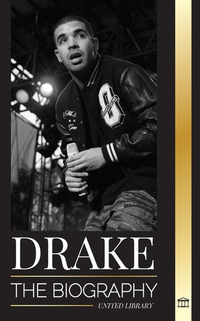 Kniha Drake: The Biography of an Influential Canadian Rap Musician and his Rockstar Lifestyle 