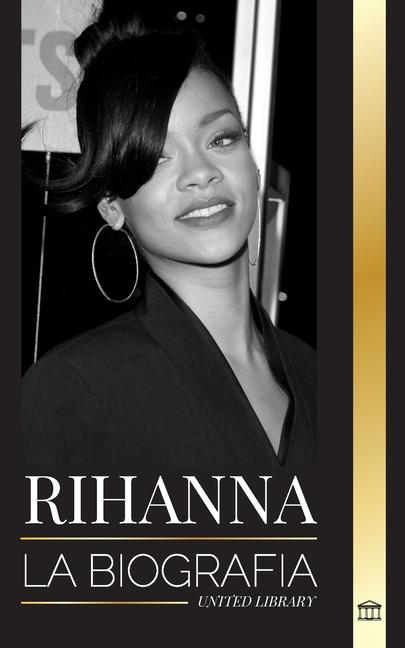 Książka Rihanna: La biografía de una increíble cantante, actriz y empresaria multimillonaria de Barbados 