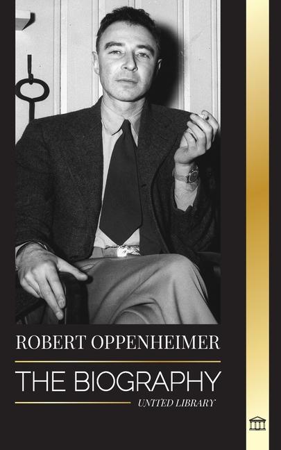 Book Robert Oppenheimer: The Biography of the American Father of the atomic bomb and director of the Manhattan Project 