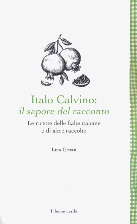 Könyv Italo Calvino: il sapore del racconto. Le ricette delle fiabe italiane e di altre raccolte Lina Grossi
