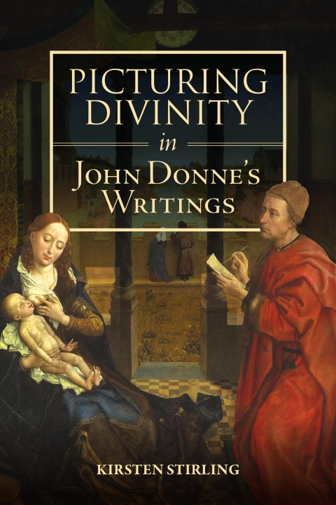 Buch Picturing Divinity in John Donne′s Writings Kirsten Stirling