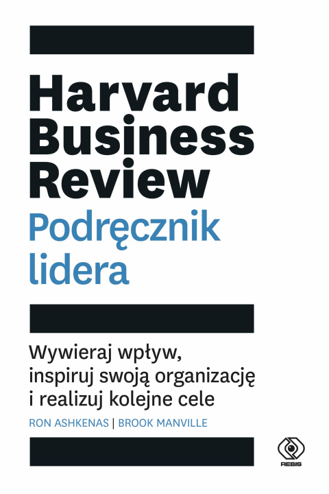 Könyv Harvard Business Review. Podręcznik lidera. Wywieraj wpływ, inspiruj swoją organizację i realizuj kolejne cele Ron Ashkenas
