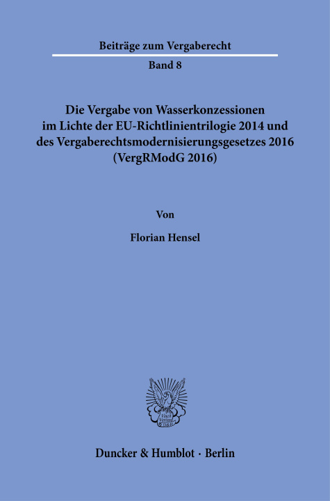 Kniha Die Vergabe von Wasserkonzessionen im Lichte der EU-Richtlinientrilogie 2014 und des Vergaberechtsmodernisierungsgesetzes 2016 (VergRModG 2016). 