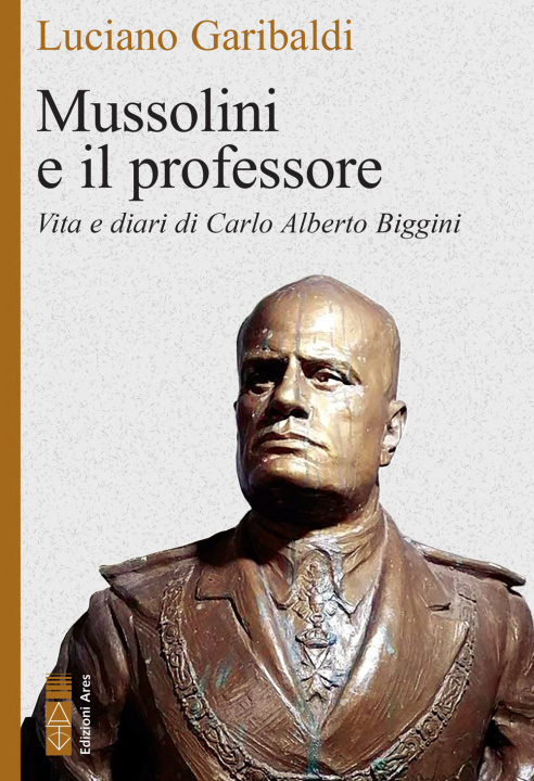 Kniha Mussolini e il professore. Vita e diari di Carlo Alberto Biggini Luciano Garibaldi