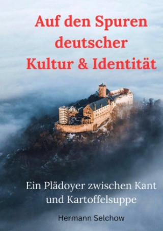 Kniha Auf den Spuren deutscher Kultur & Identität - Ein Plädoyer zwischen Kant und Kartoffelsuppe Hermann Selchow