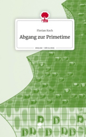 Kniha Abgang zur Primetime. Life is a Story - story.one Florian Koch